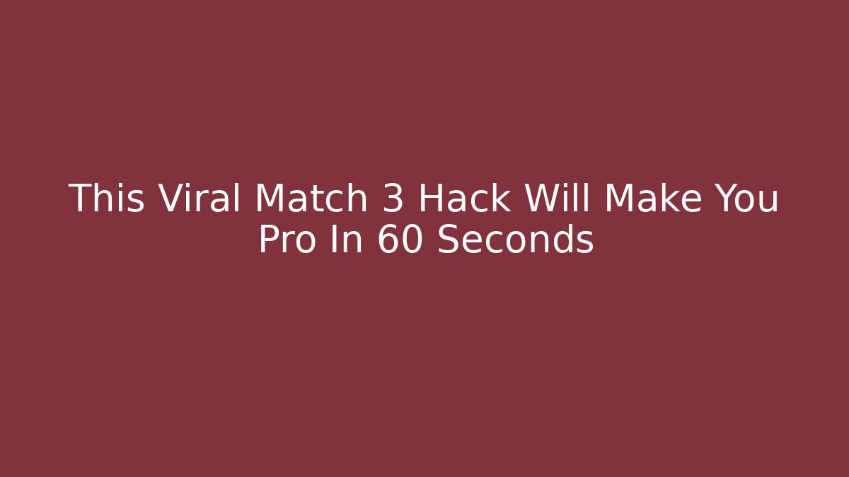 This Viral Match 3 Hack Will Make You Pro In 60 Seconds