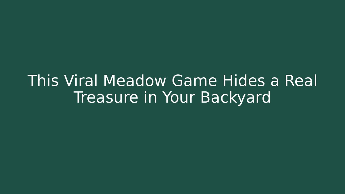 This Viral Meadow Game Hides a Real Treasure in Your Backyard