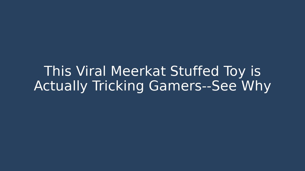 This Viral Meerkat Stuffed Toy is Actually Tricking Gamers—See Why