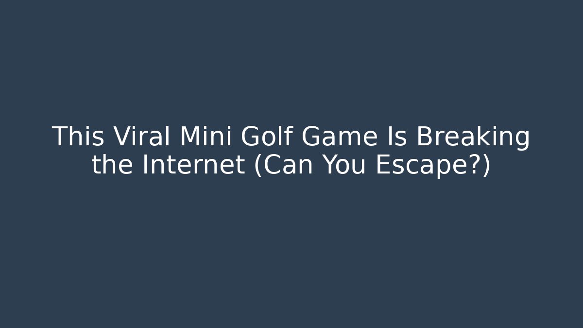 This Viral Mini Golf Game Is Breaking the Internet (Can You Escape?)