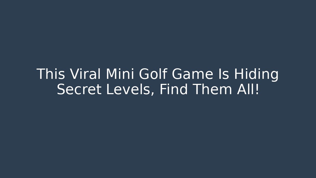 This Viral Mini Golf Game Is Hiding Secret Levels, Find Them All! - Critter Realm