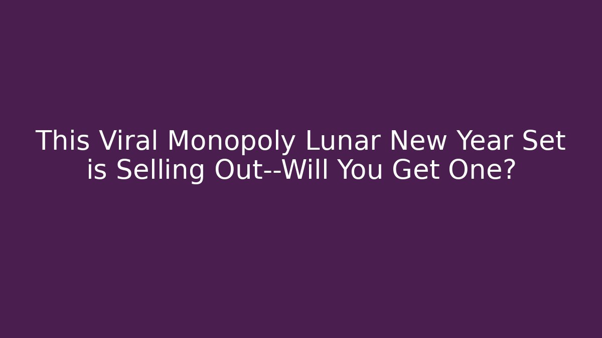 This Viral Monopoly Lunar New Year Set is Selling Out—Will You Get One?