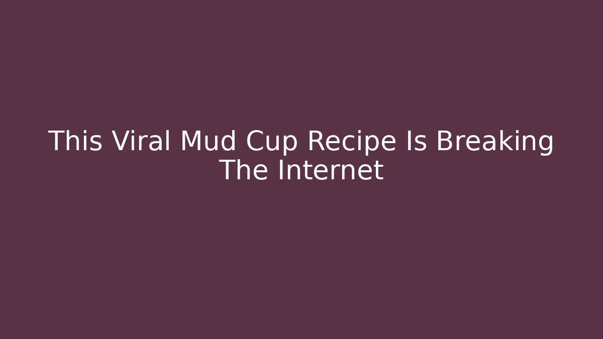 This Viral Mud Cup Recipe Is Breaking The Internet