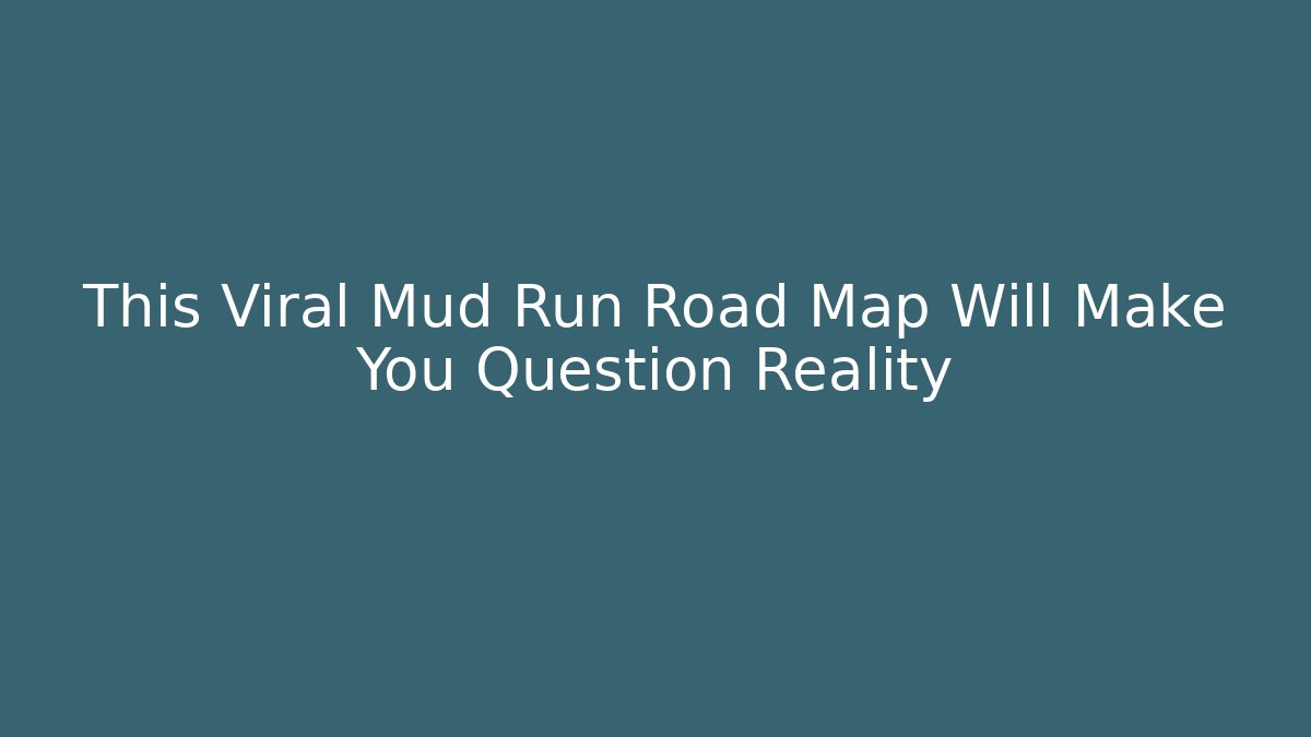 This Viral Mud Run Road Map Will Make You Question Reality - Critter Realm