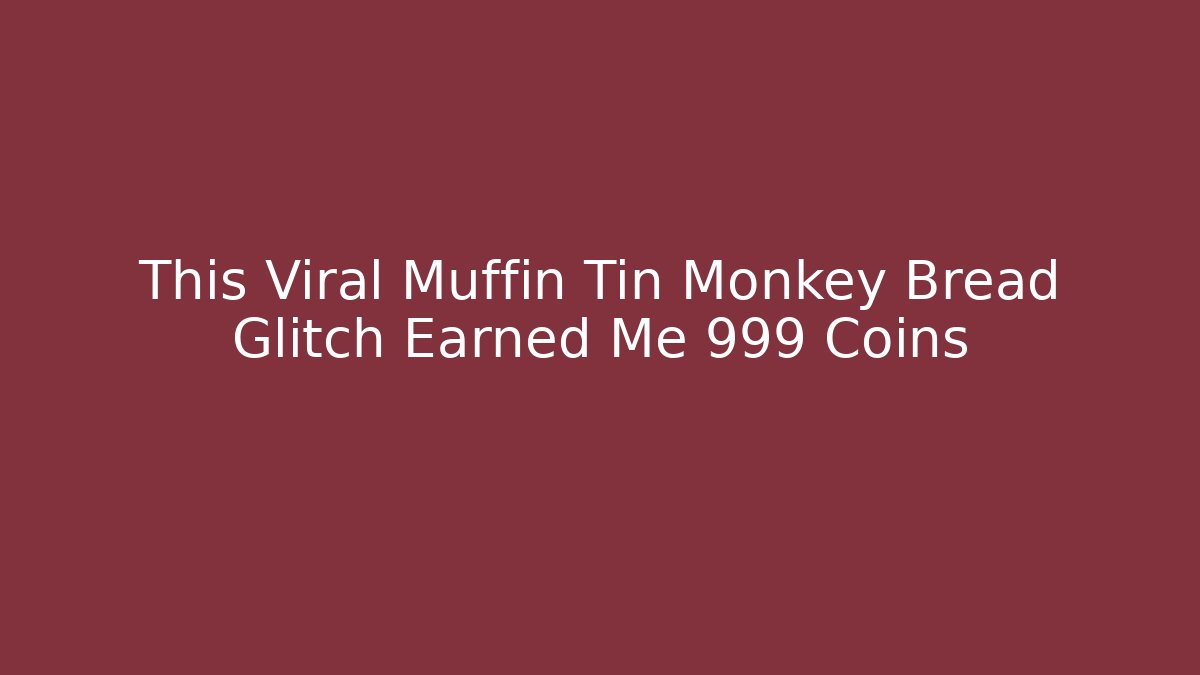 This Viral Muffin Tin Monkey Bread Glitch Earned Me 999 Coins