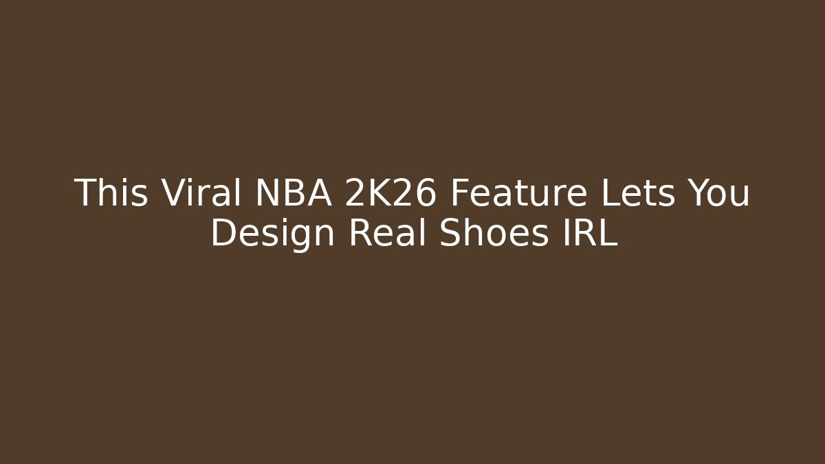 This Viral NBA 2K26 Feature Lets You Design Real Shoes IRL