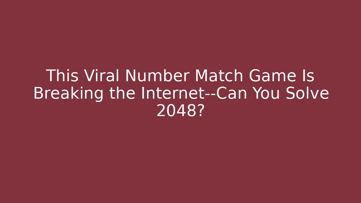 This Viral Number Match Game Is Breaking the Internet—Can You Solve 2048?