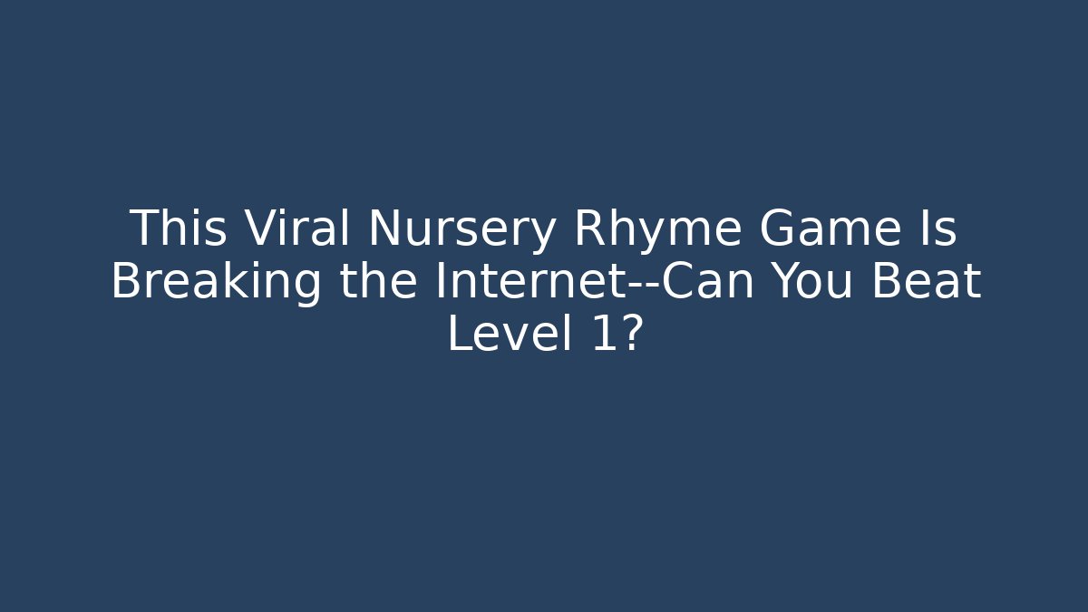 This Viral Nursery Rhyme Game Is Breaking the Internet—Can You Beat Level 1?