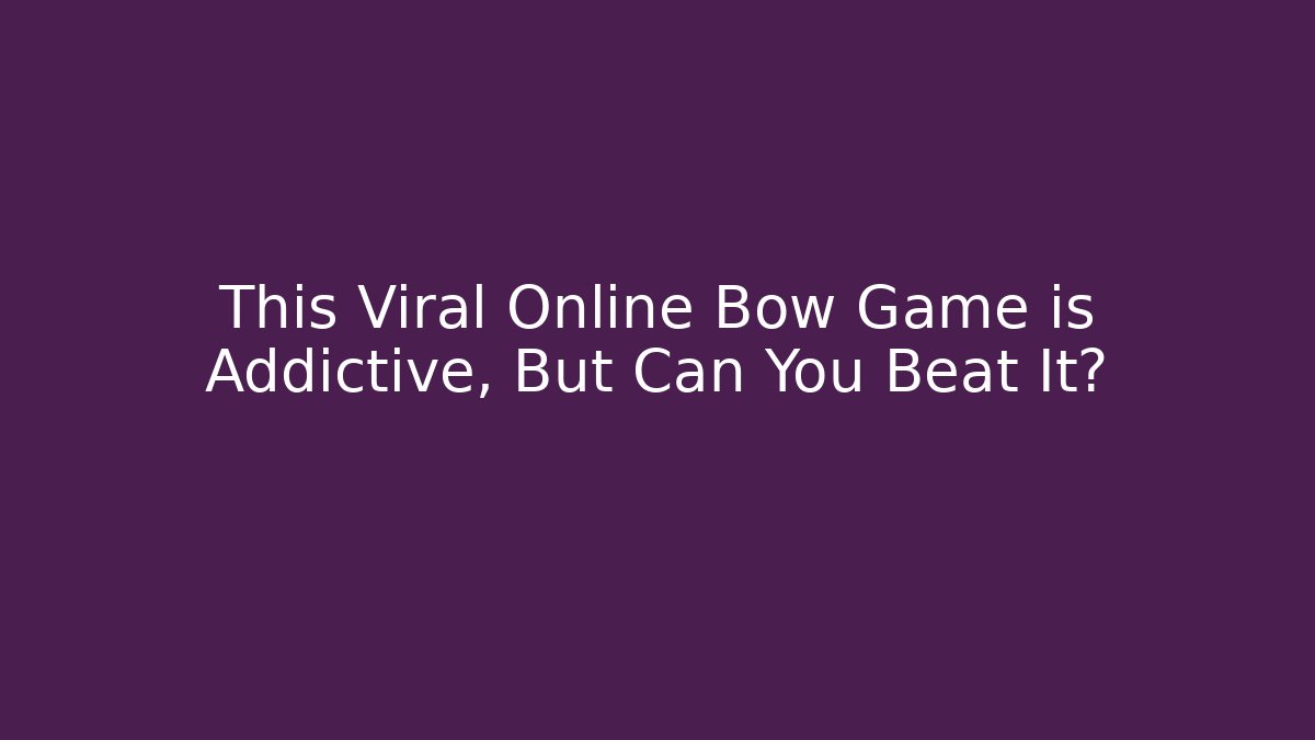 This Viral Online Bow Game is Addictive, But Can You Beat It?