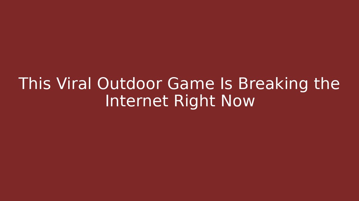This Viral Outdoor Game Is Breaking the Internet Right Now