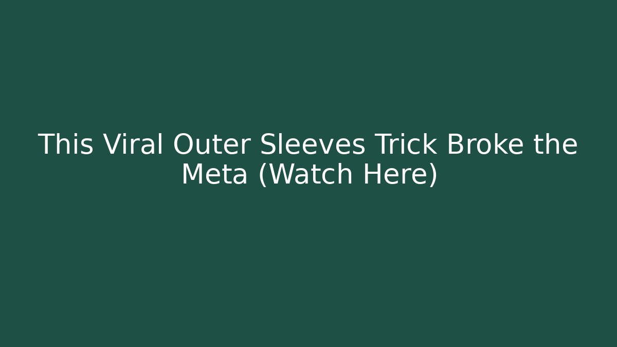 This Viral Outer Sleeves Trick Broke the Meta (Watch Here)