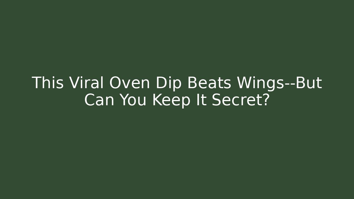 This Viral Oven Dip Beats Wings—But Can You Keep It Secret?