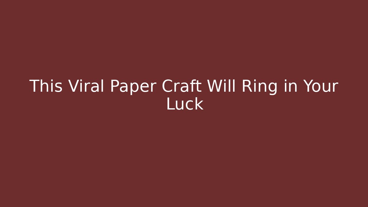 This Viral Paper Craft Will Ring in Your Luck