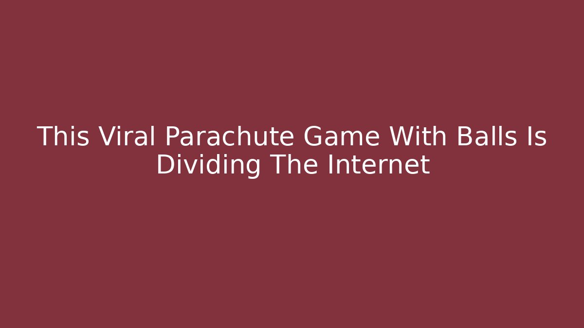 This Viral Parachute Game With Balls Is Dividing The Internet