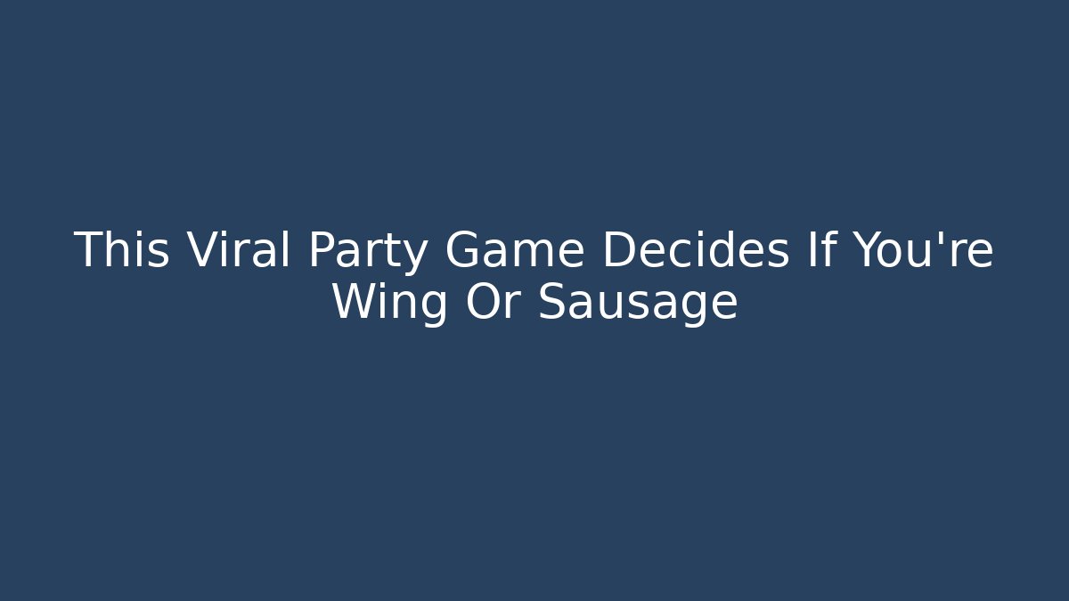 This Viral Party Game Decides If You're Wing Or Sausage