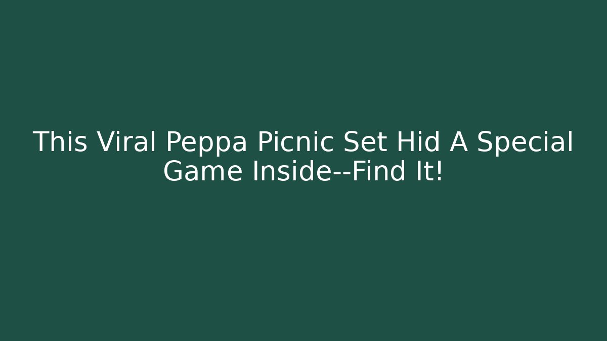 This Viral Peppa Picnic Set Hid A Special Game Inside—Find It!