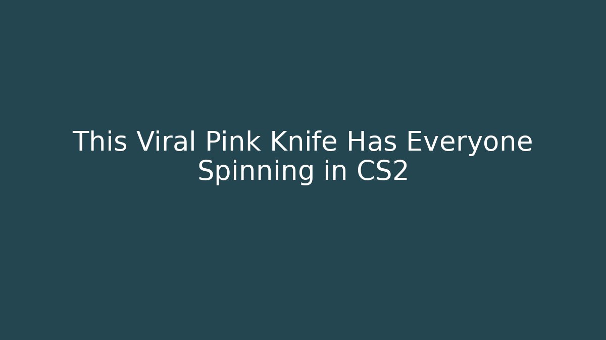 This Viral Pink Knife Has Everyone Spinning in CS2