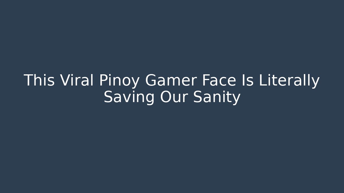 This Viral Pinoy Gamer Face Is Literally Saving Our Sanity