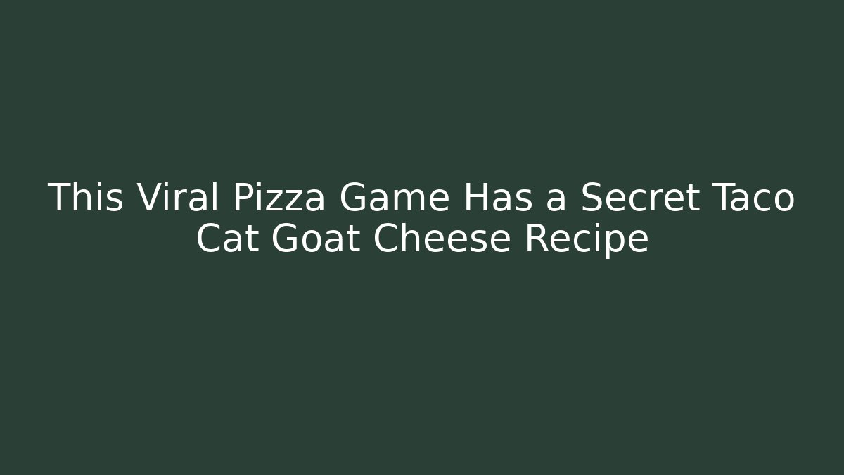 This Viral Pizza Game Has a Secret Taco Cat Goat Cheese Recipe
