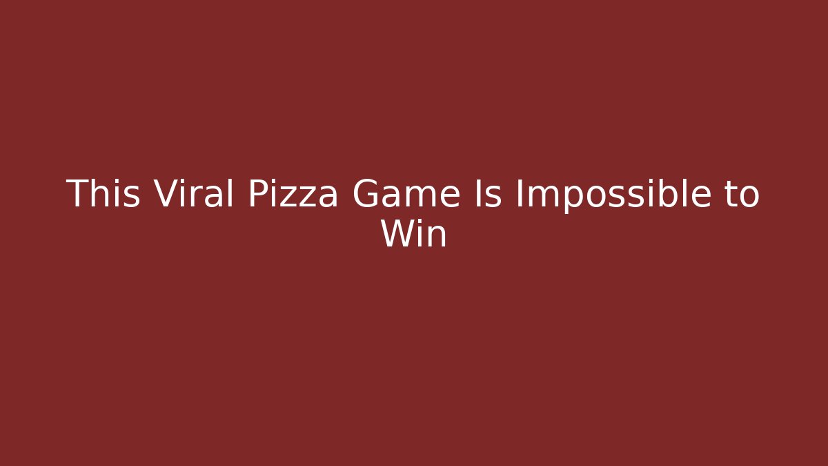 This Viral Pizza Game Is Impossible to Win
