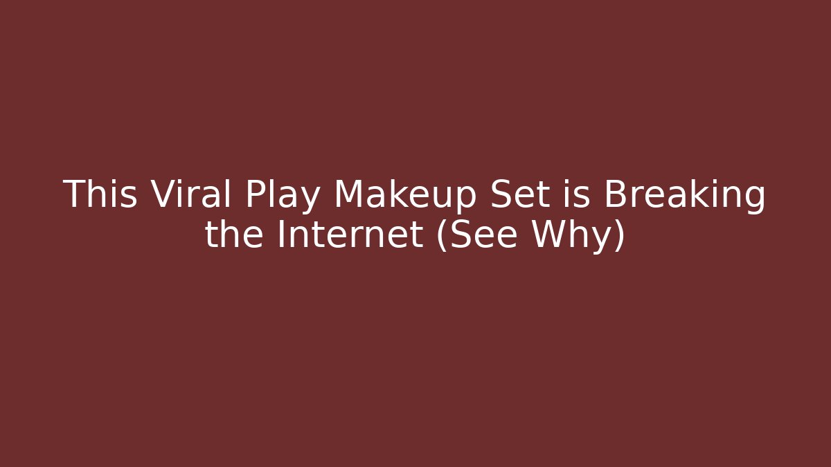 This Viral Play Makeup Set is Breaking the Internet (See Why)