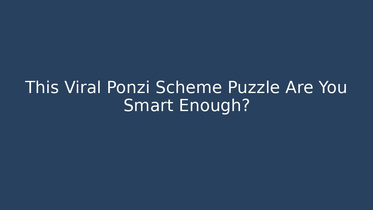 This Viral Ponzi Scheme Puzzle Are You Smart Enough?