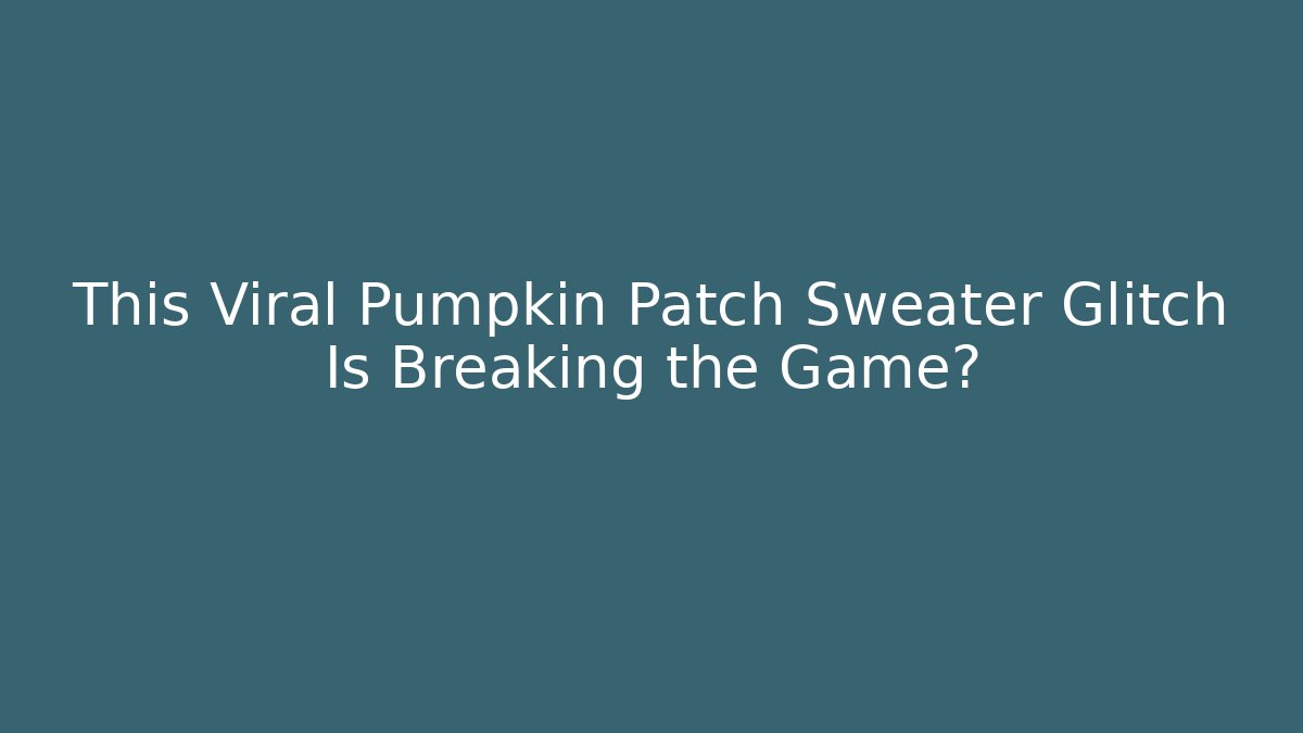 This Viral Pumpkin Patch Sweater Glitch Is Breaking the Game?