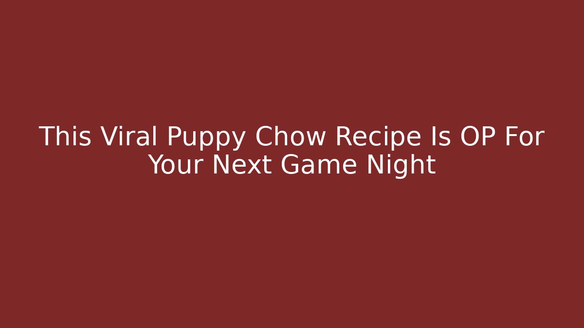 This Viral Puppy Chow Recipe Is OP For Your Next Game Night