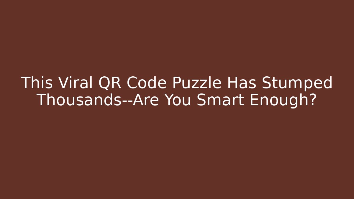 This Viral QR Code Puzzle Has Stumped Thousands—Are You Smart Enough?