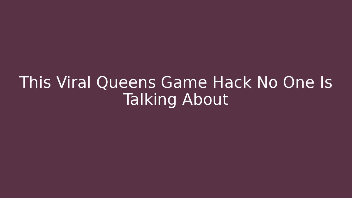 This Viral Queens Game Hack No One Is Talking About