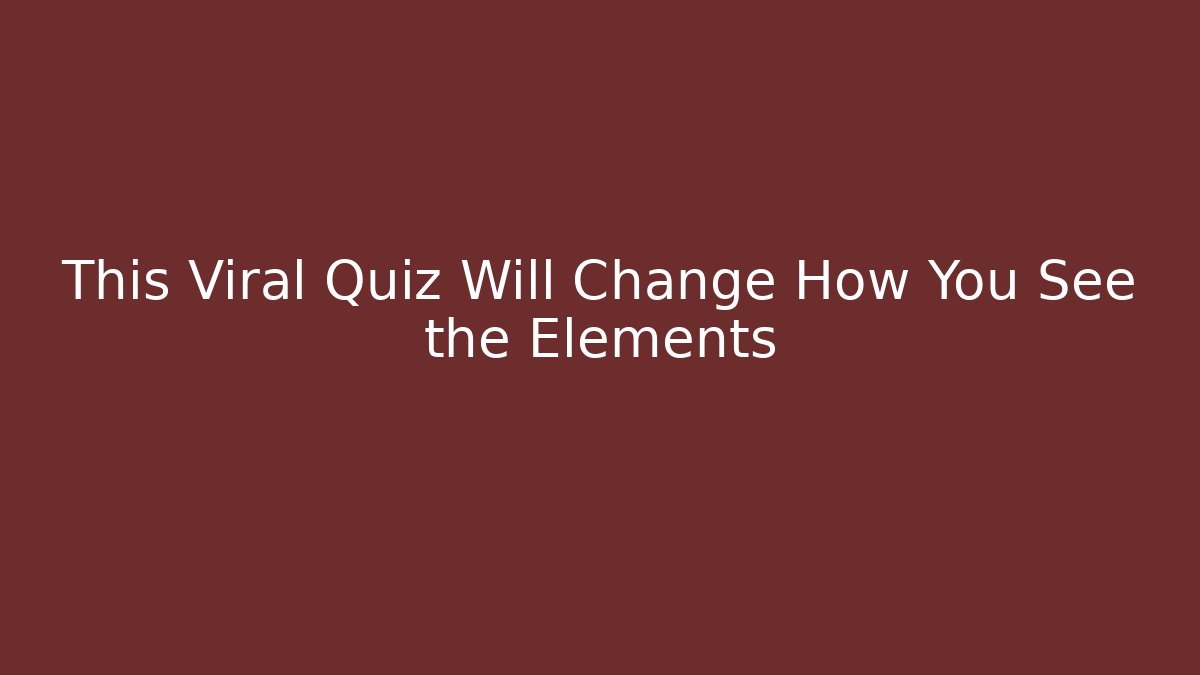 This Viral Quiz Will Change How You See the Elements