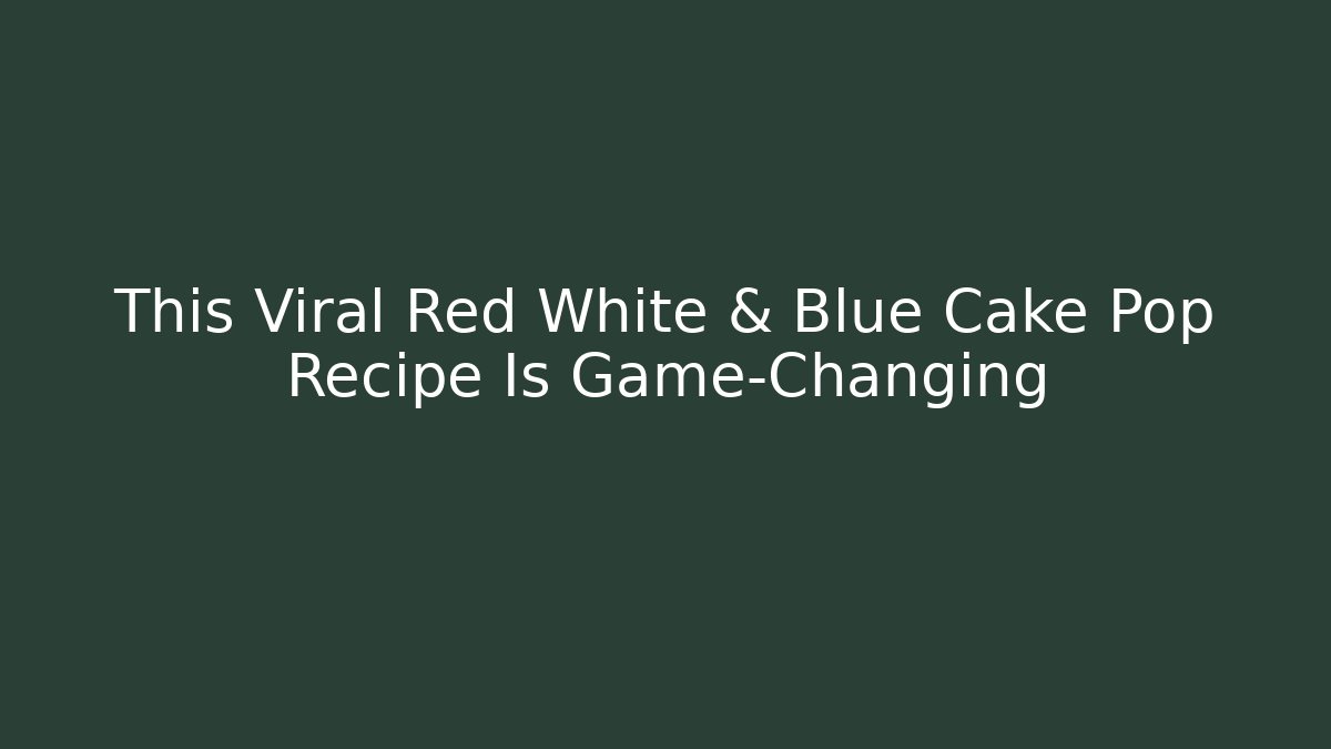 This Viral Red White & Blue Cake Pop Recipe Is Game-Changing