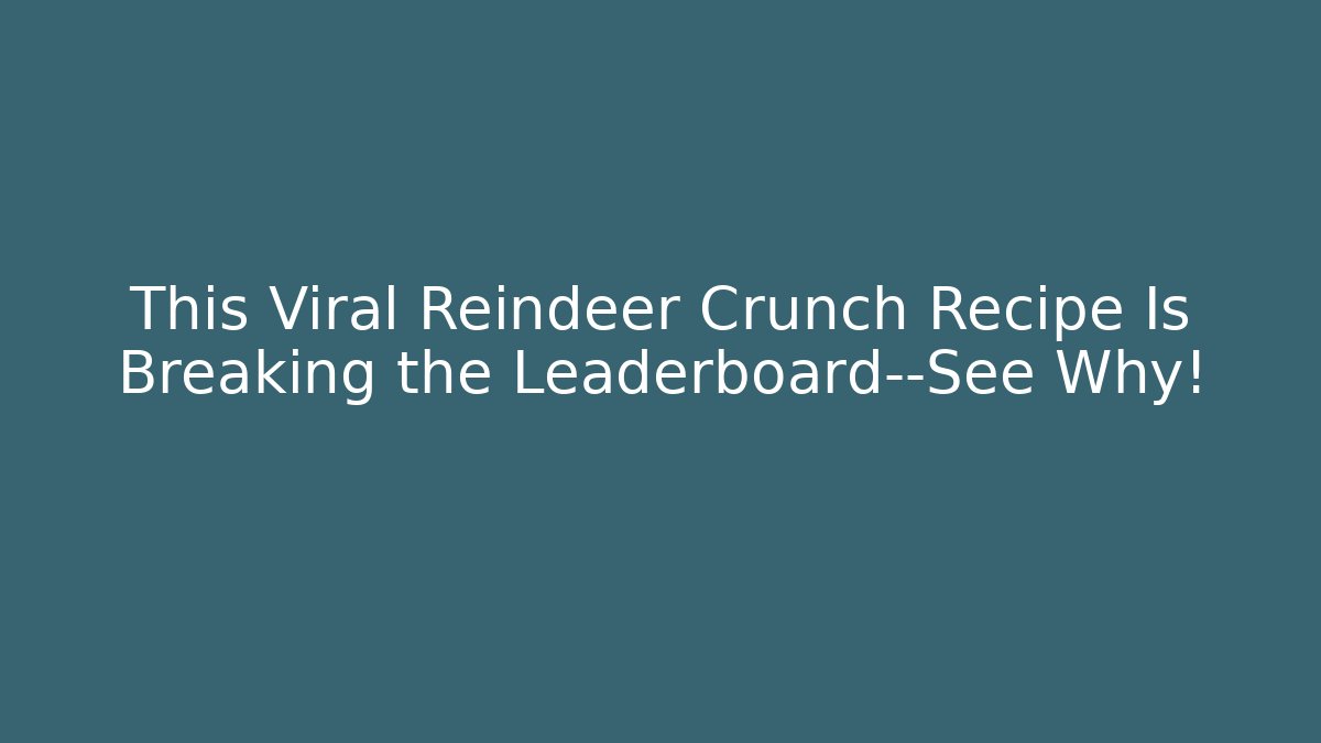 This Viral Reindeer Crunch Recipe Is Breaking the Leaderboard—See Why!