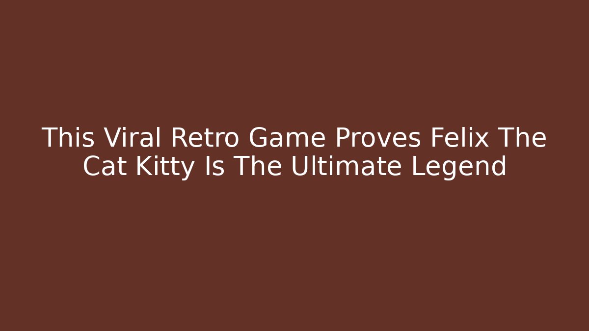 This Viral Retro Game Proves Felix The Cat Kitty Is The Ultimate Legend
