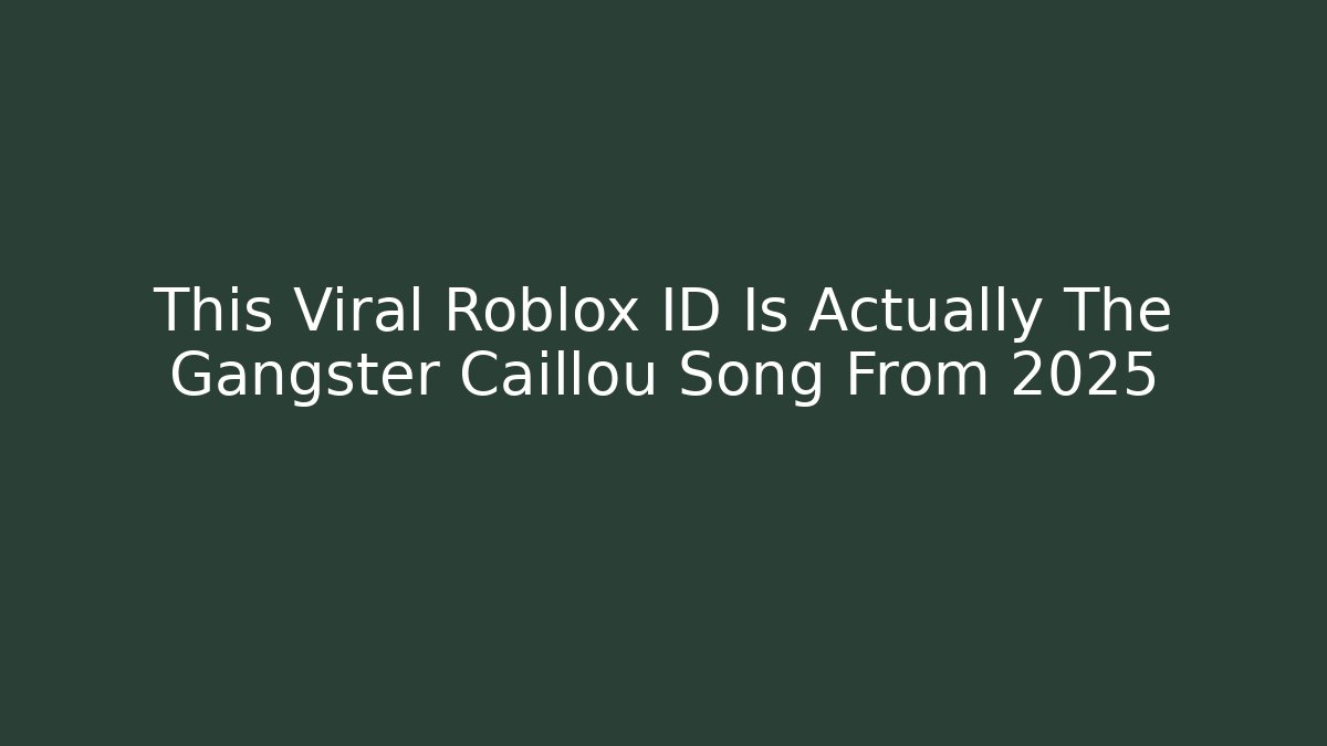 This Viral Roblox ID Is Actually The Gangster Caillou Song From 2025