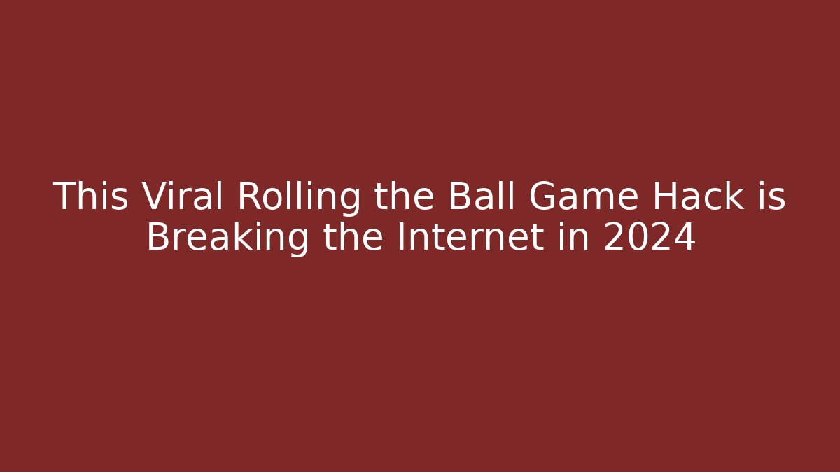 This Viral Rolling the Ball Game Hack is Breaking the Internet in 2024 - Critter Realm