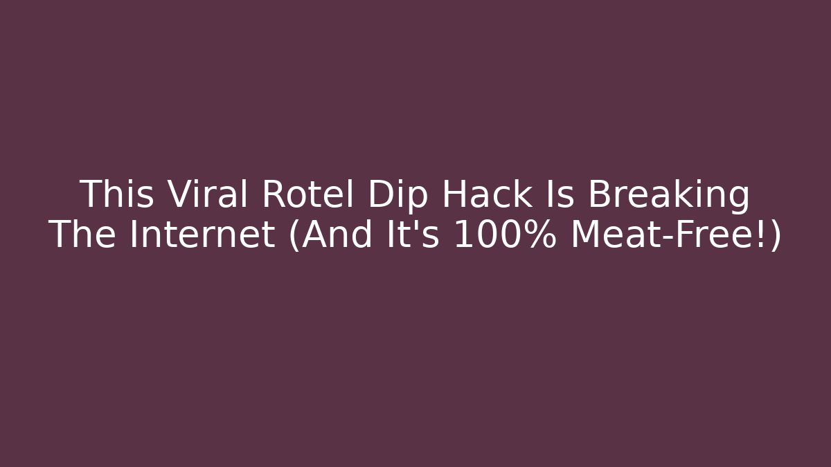 This Viral Rotel Dip Hack Is Breaking The Internet (And It’s 100% Meat-Free!)