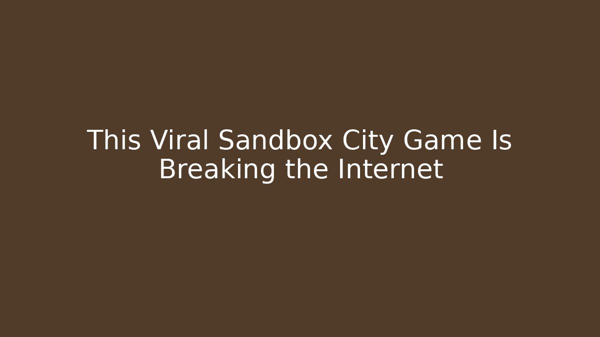 This Viral Sandbox City Game Is Breaking the Internet
