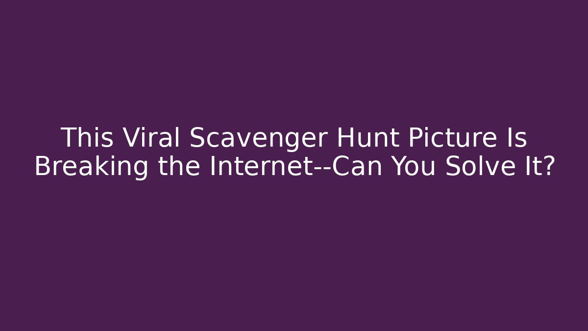 This Viral Scavenger Hunt Picture Is Breaking the Internet—Can You Solve It?