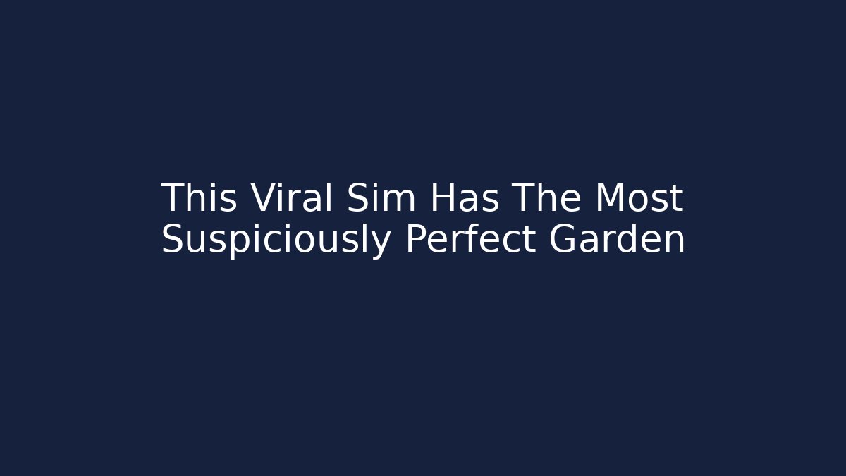 This Viral Sim Has The Most Suspiciously Perfect Garden