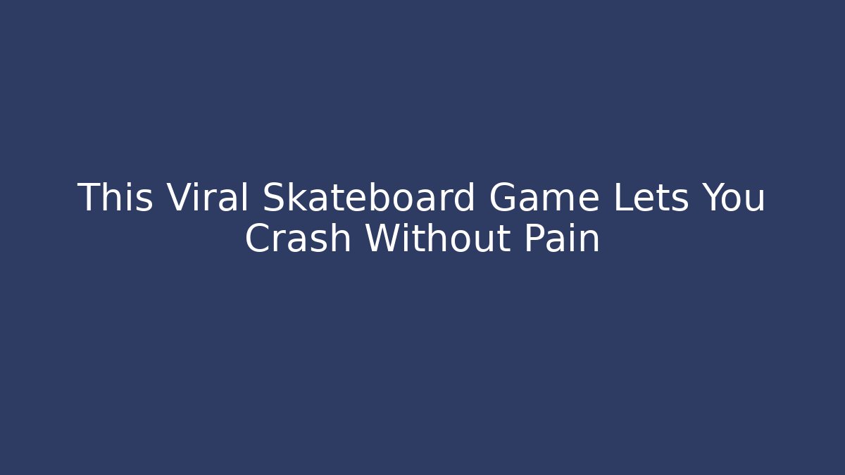 This Viral Skateboard Game Lets You Crash Without Pain