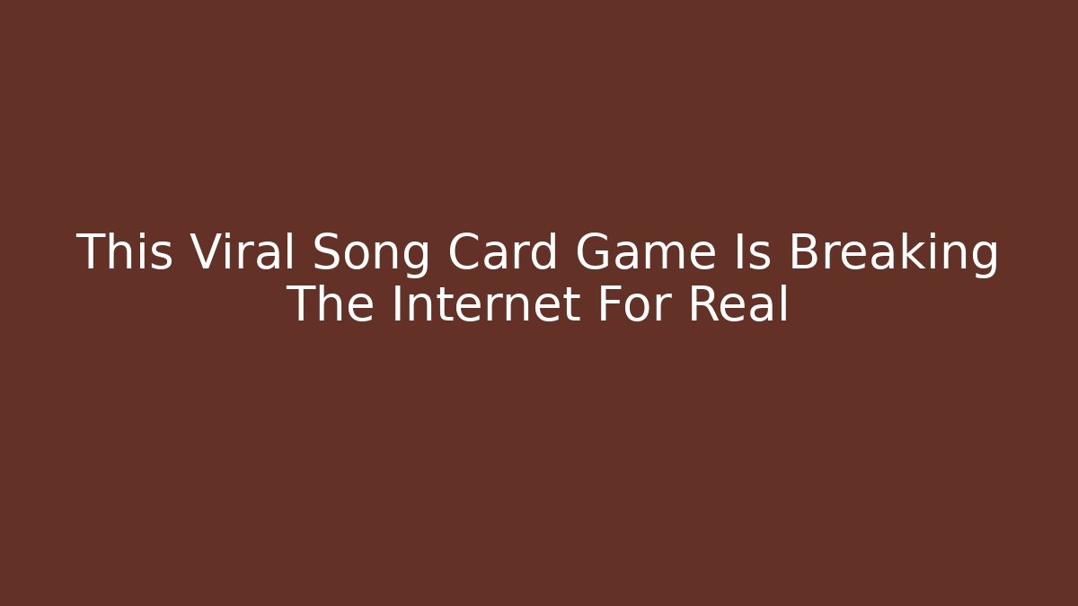 This Viral Song Card Game Is Breaking The Internet For Real