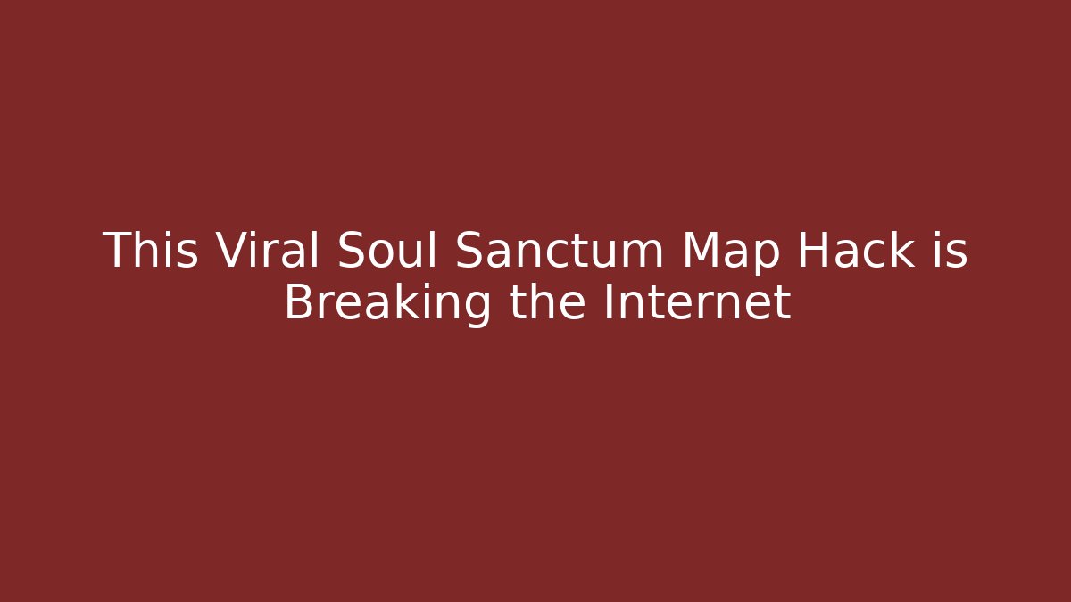 This Viral Soul Sanctum Map Hack is Breaking the Internet - Critter Realm