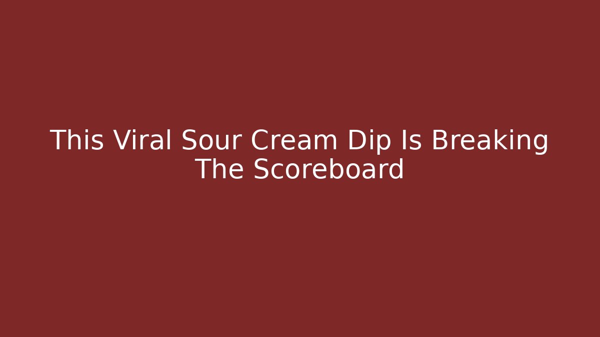 This Viral Sour Cream Dip Is Breaking The Scoreboard - Critter Realm