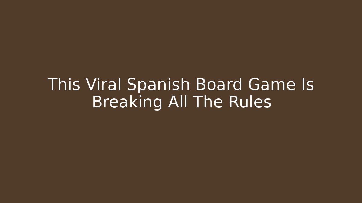 This Viral Spanish Board Game Is Breaking All The Rules