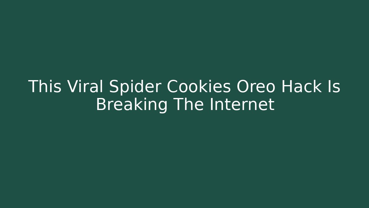 This Viral Spider Cookies Oreo Hack Is Breaking The Internet