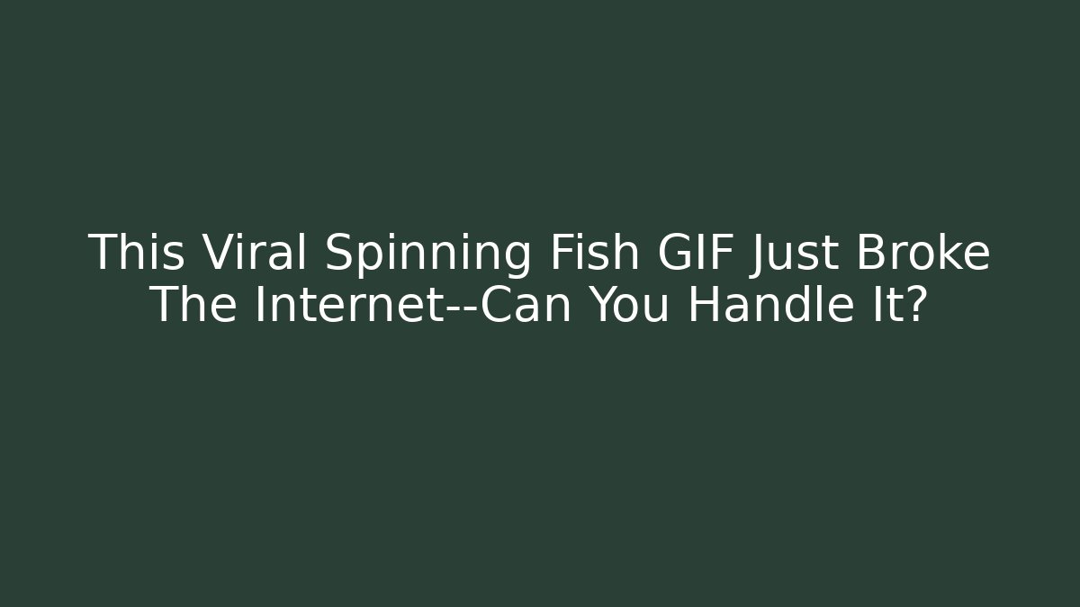 This Viral Spinning Fish GIF Just Broke The Internet—Can You Handle It?