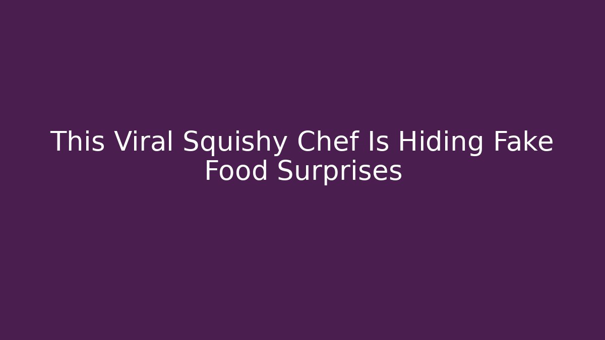 This Viral Squishy Chef Is Hiding Fake Food Surprises