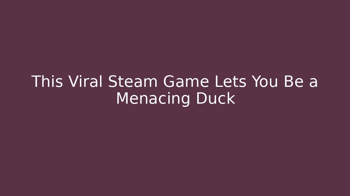 This Viral Steam Game Lets You Be a Menacing Duck