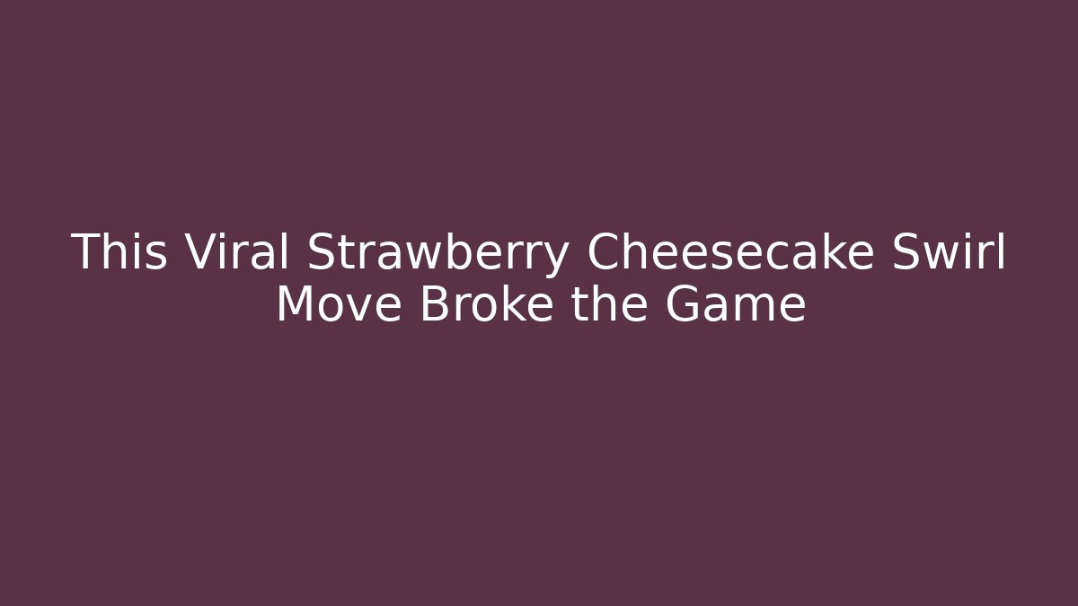 This Viral Strawberry Cheesecake Swirl Move Broke the Game